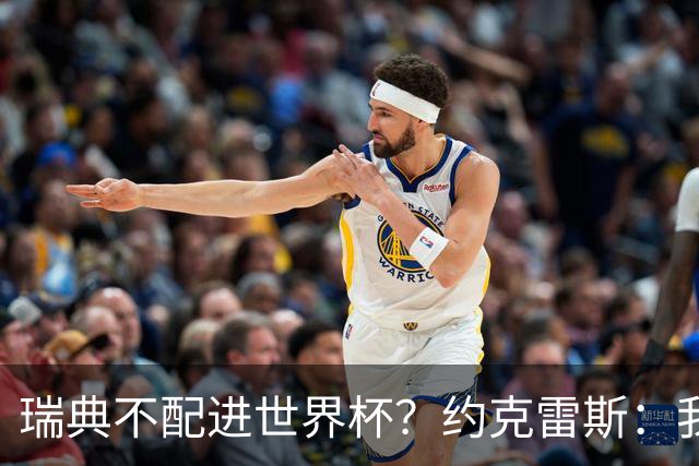 瑞典不配进世界杯？约克雷斯：我们凭实力进的，首战就5-1赢了